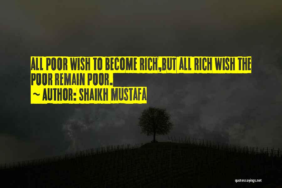 Shaikh Mustafa Quotes: All Poor Wish To Become Rich,but All Rich Wish The Poor Remain Poor.