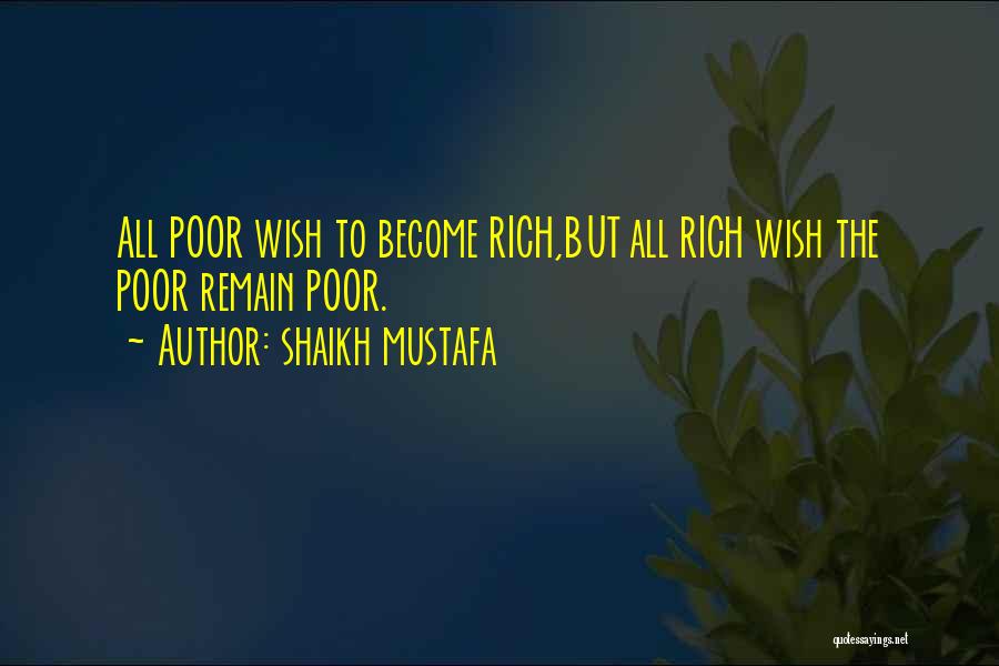 Shaikh Mustafa Quotes: All Poor Wish To Become Rich,but All Rich Wish The Poor Remain Poor.