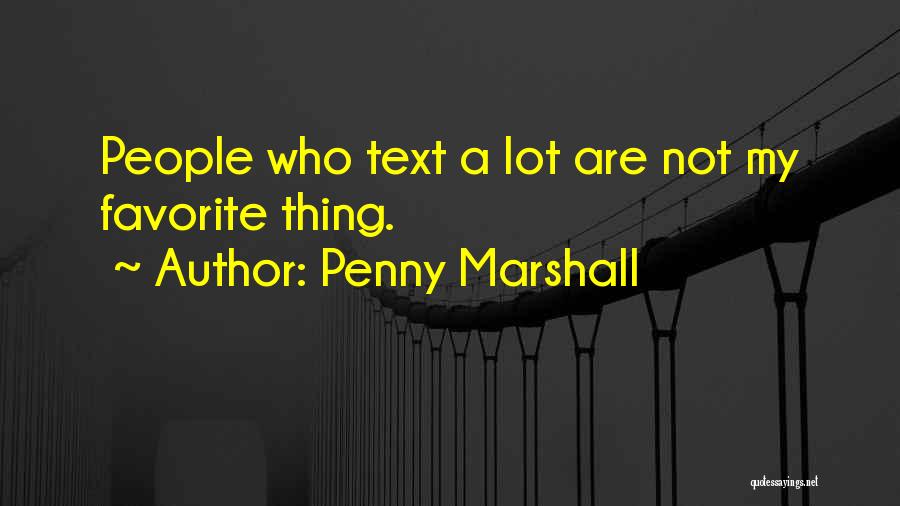 Penny Marshall Quotes: People Who Text A Lot Are Not My Favorite Thing.