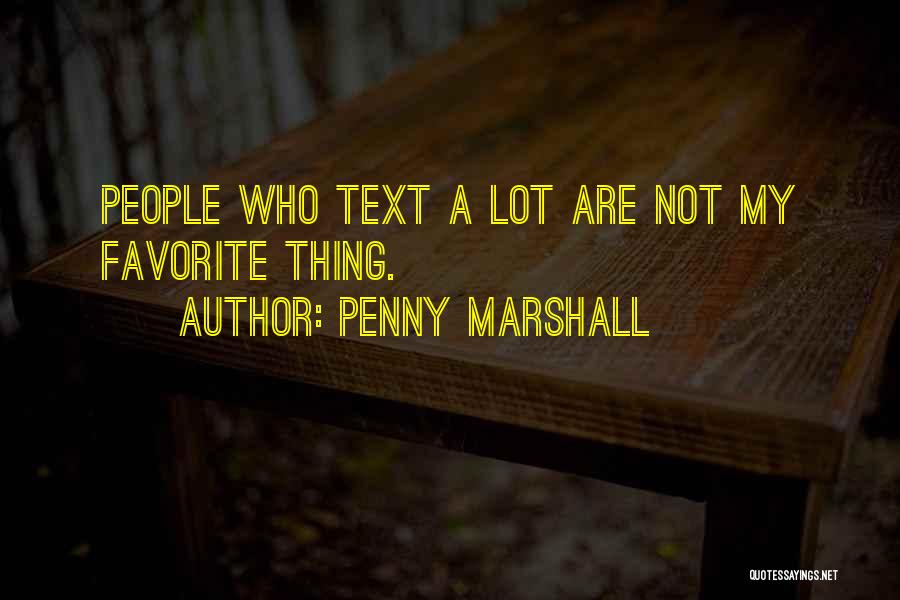 Penny Marshall Quotes: People Who Text A Lot Are Not My Favorite Thing.