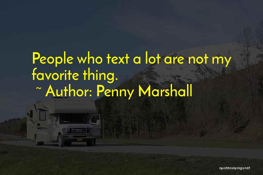 Penny Marshall Quotes: People Who Text A Lot Are Not My Favorite Thing.