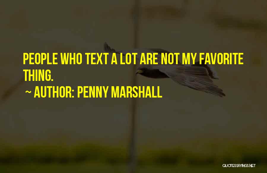 Penny Marshall Quotes: People Who Text A Lot Are Not My Favorite Thing.