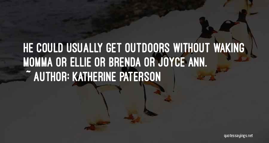 Katherine Paterson Quotes: He Could Usually Get Outdoors Without Waking Momma Or Ellie Or Brenda Or Joyce Ann.