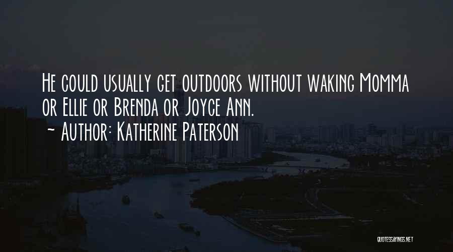 Katherine Paterson Quotes: He Could Usually Get Outdoors Without Waking Momma Or Ellie Or Brenda Or Joyce Ann.