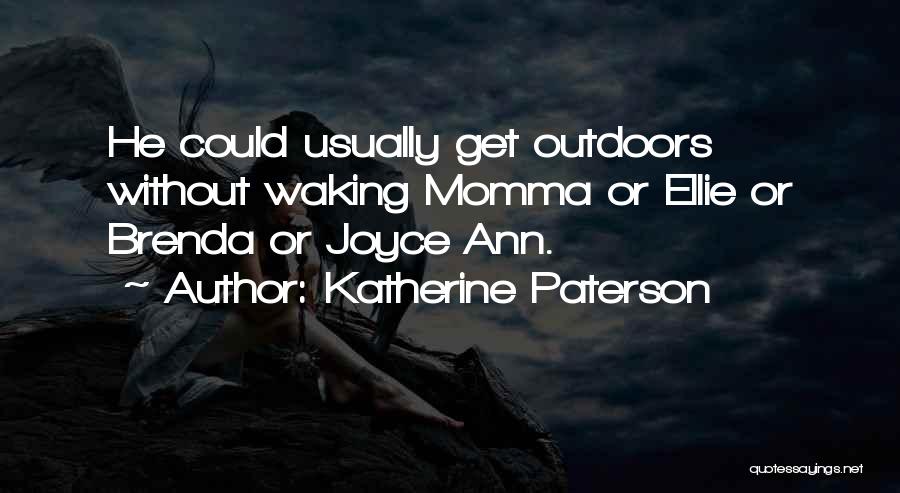 Katherine Paterson Quotes: He Could Usually Get Outdoors Without Waking Momma Or Ellie Or Brenda Or Joyce Ann.
