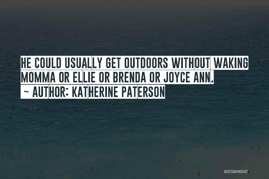 Katherine Paterson Quotes: He Could Usually Get Outdoors Without Waking Momma Or Ellie Or Brenda Or Joyce Ann.