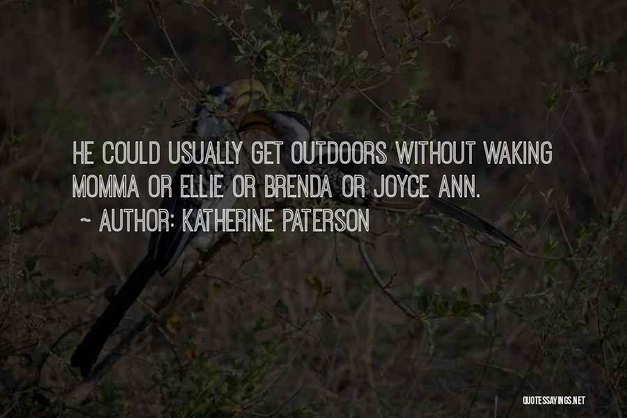 Katherine Paterson Quotes: He Could Usually Get Outdoors Without Waking Momma Or Ellie Or Brenda Or Joyce Ann.
