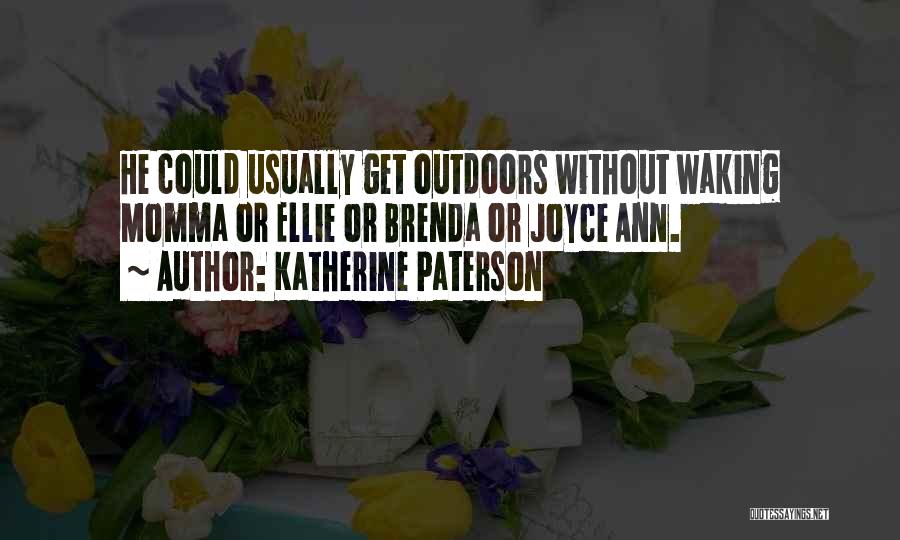Katherine Paterson Quotes: He Could Usually Get Outdoors Without Waking Momma Or Ellie Or Brenda Or Joyce Ann.
