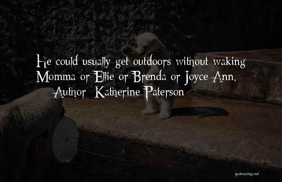 Katherine Paterson Quotes: He Could Usually Get Outdoors Without Waking Momma Or Ellie Or Brenda Or Joyce Ann.