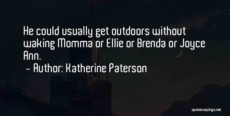 Katherine Paterson Quotes: He Could Usually Get Outdoors Without Waking Momma Or Ellie Or Brenda Or Joyce Ann.