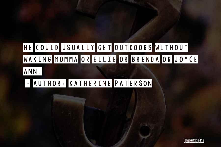 Katherine Paterson Quotes: He Could Usually Get Outdoors Without Waking Momma Or Ellie Or Brenda Or Joyce Ann.