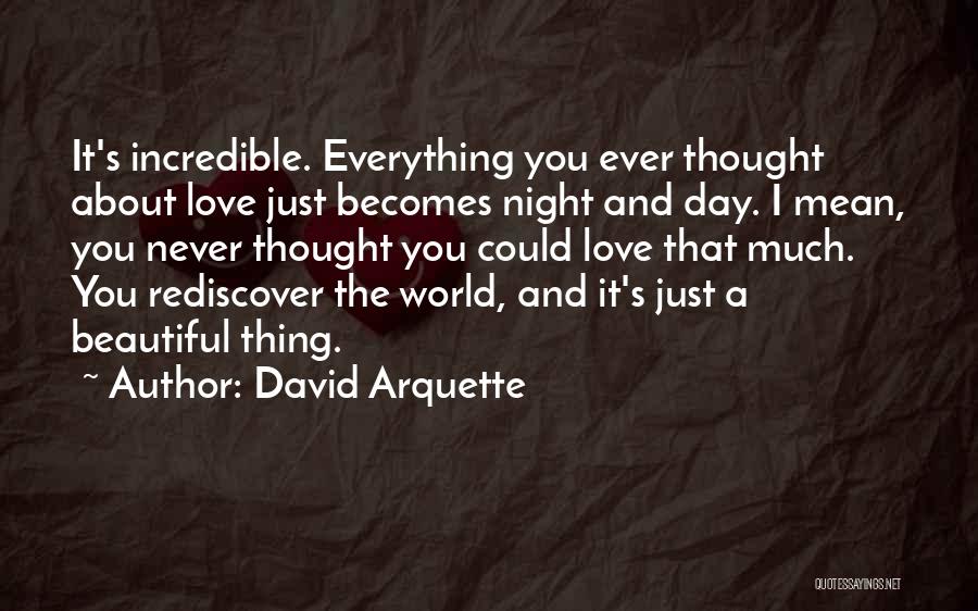 David Arquette Quotes: It's Incredible. Everything You Ever Thought About Love Just Becomes Night And Day. I Mean, You Never Thought You Could