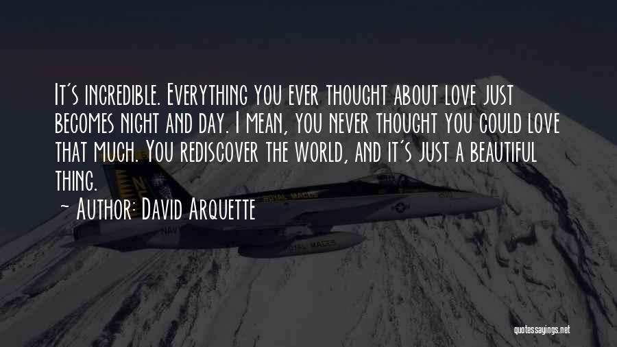 David Arquette Quotes: It's Incredible. Everything You Ever Thought About Love Just Becomes Night And Day. I Mean, You Never Thought You Could