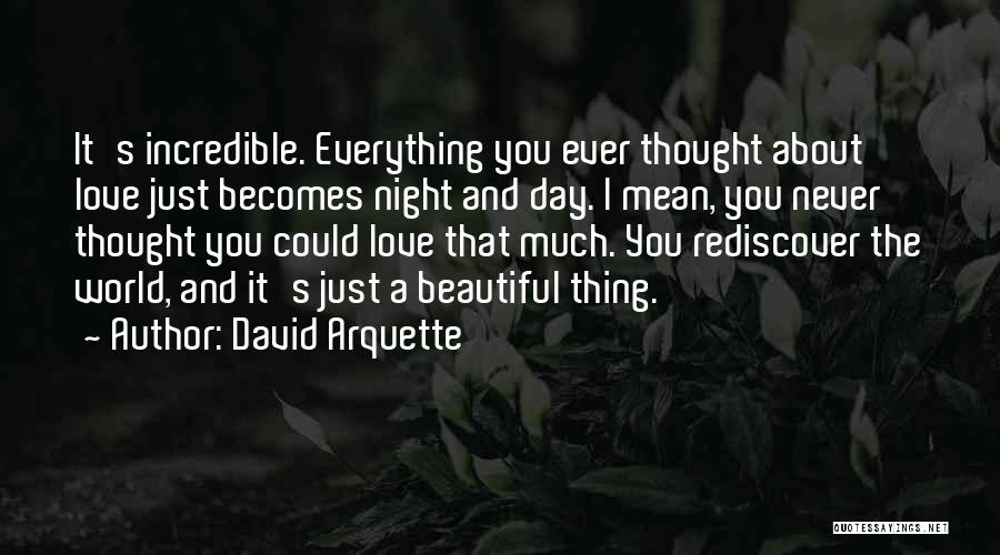 David Arquette Quotes: It's Incredible. Everything You Ever Thought About Love Just Becomes Night And Day. I Mean, You Never Thought You Could