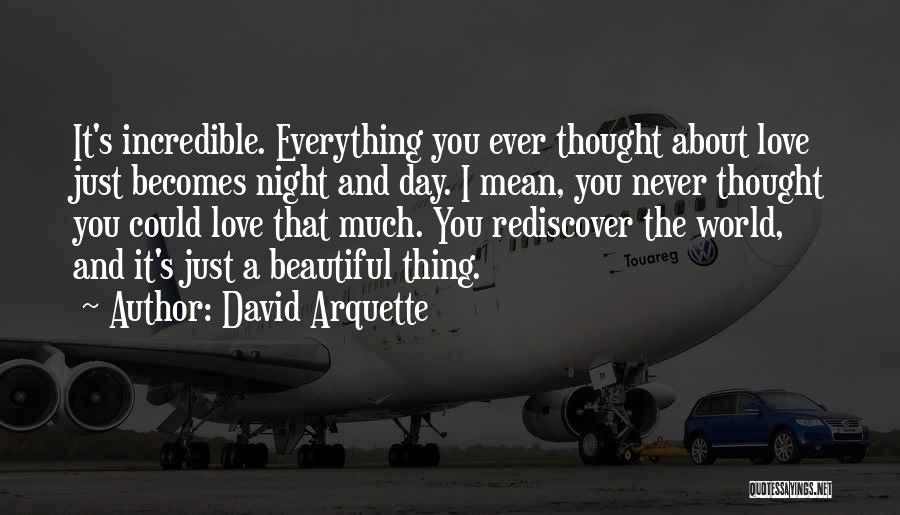 David Arquette Quotes: It's Incredible. Everything You Ever Thought About Love Just Becomes Night And Day. I Mean, You Never Thought You Could