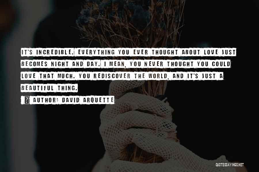 David Arquette Quotes: It's Incredible. Everything You Ever Thought About Love Just Becomes Night And Day. I Mean, You Never Thought You Could