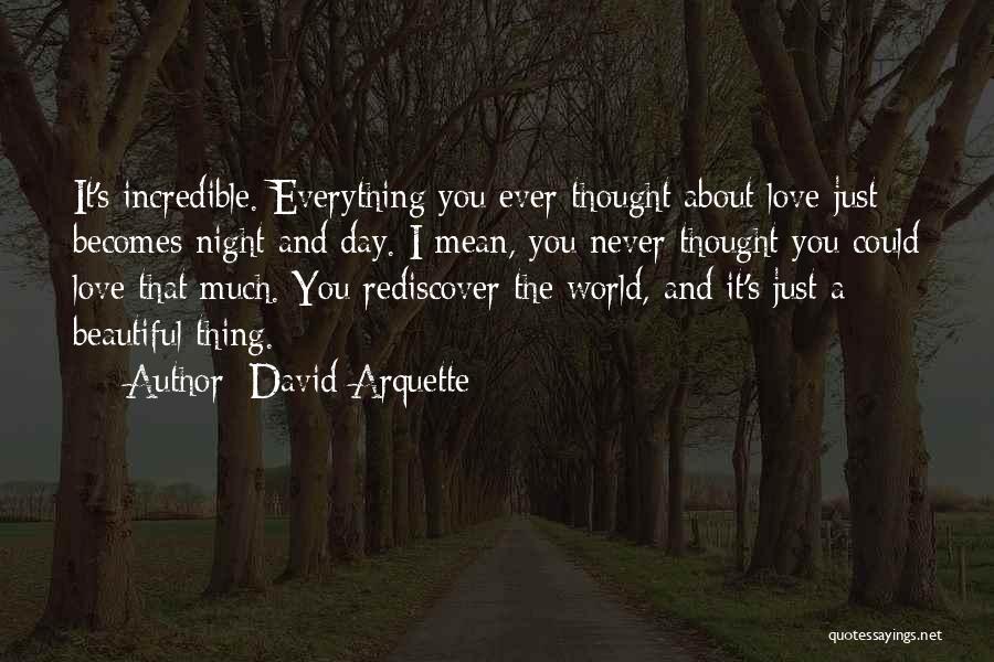 David Arquette Quotes: It's Incredible. Everything You Ever Thought About Love Just Becomes Night And Day. I Mean, You Never Thought You Could