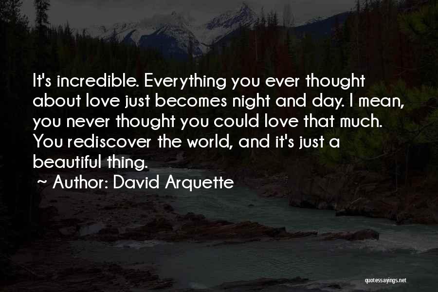 David Arquette Quotes: It's Incredible. Everything You Ever Thought About Love Just Becomes Night And Day. I Mean, You Never Thought You Could