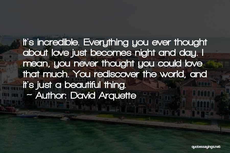 David Arquette Quotes: It's Incredible. Everything You Ever Thought About Love Just Becomes Night And Day. I Mean, You Never Thought You Could