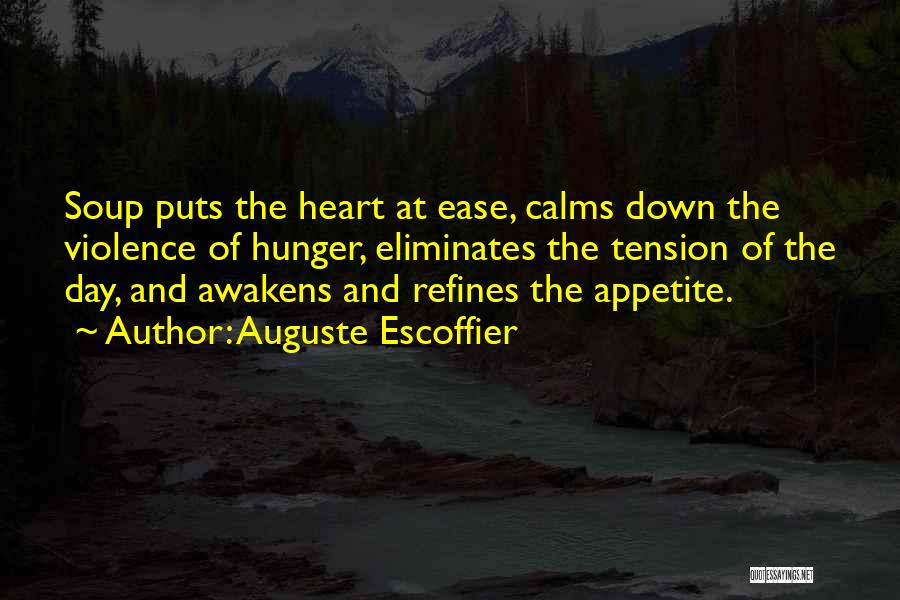 Auguste Escoffier Quotes: Soup Puts The Heart At Ease, Calms Down The Violence Of Hunger, Eliminates The Tension Of The Day, And Awakens