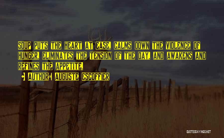 Auguste Escoffier Quotes: Soup Puts The Heart At Ease, Calms Down The Violence Of Hunger, Eliminates The Tension Of The Day, And Awakens