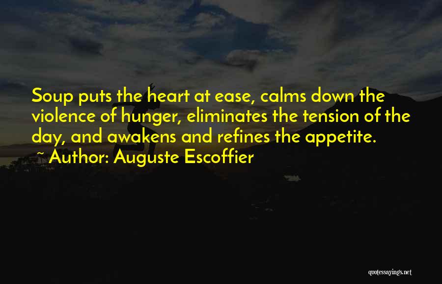 Auguste Escoffier Quotes: Soup Puts The Heart At Ease, Calms Down The Violence Of Hunger, Eliminates The Tension Of The Day, And Awakens