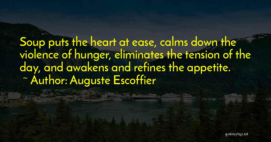 Auguste Escoffier Quotes: Soup Puts The Heart At Ease, Calms Down The Violence Of Hunger, Eliminates The Tension Of The Day, And Awakens