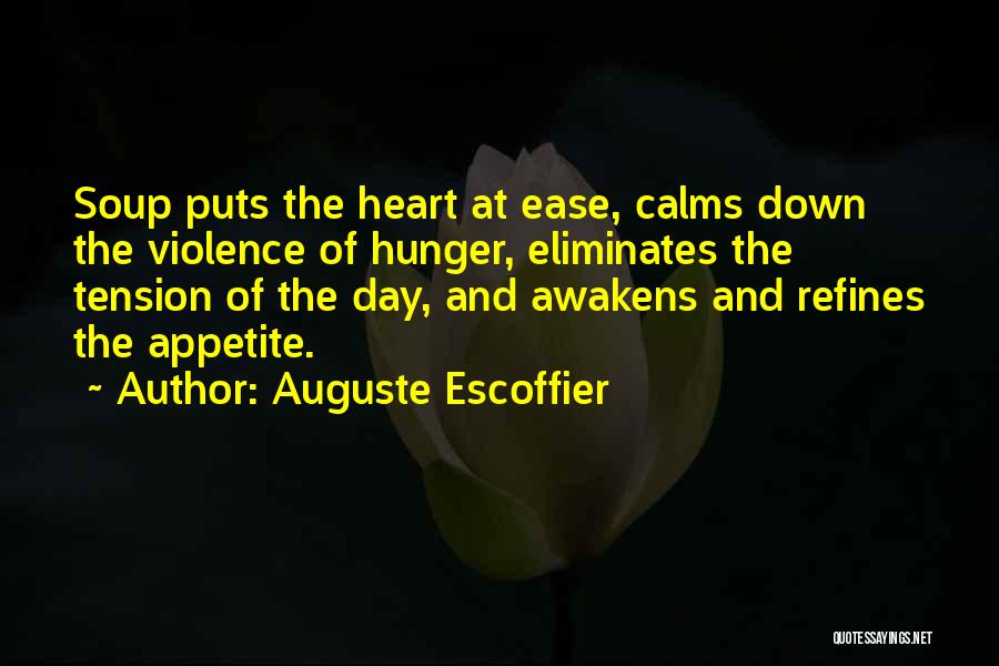 Auguste Escoffier Quotes: Soup Puts The Heart At Ease, Calms Down The Violence Of Hunger, Eliminates The Tension Of The Day, And Awakens