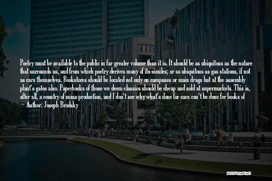 Joseph Brodsky Quotes: Poetry Must Be Available To The Public In Far Greater Volume Than It Is. It Should Be As Ubiquitous As