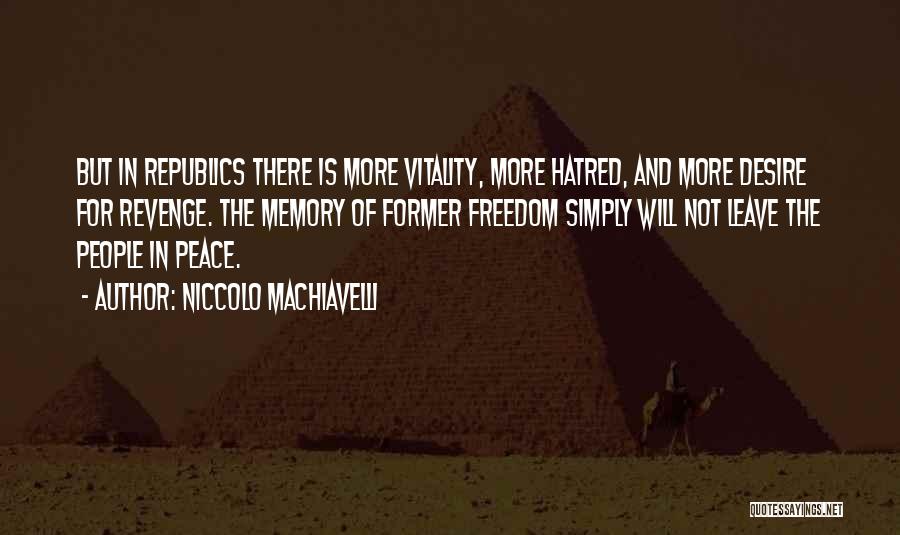 Niccolo Machiavelli Quotes: But In Republics There Is More Vitality, More Hatred, And More Desire For Revenge. The Memory Of Former Freedom Simply