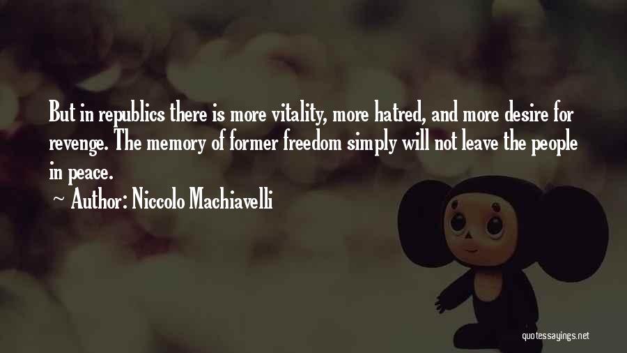 Niccolo Machiavelli Quotes: But In Republics There Is More Vitality, More Hatred, And More Desire For Revenge. The Memory Of Former Freedom Simply