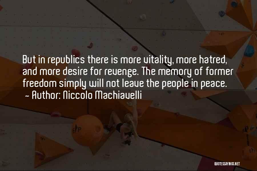 Niccolo Machiavelli Quotes: But In Republics There Is More Vitality, More Hatred, And More Desire For Revenge. The Memory Of Former Freedom Simply