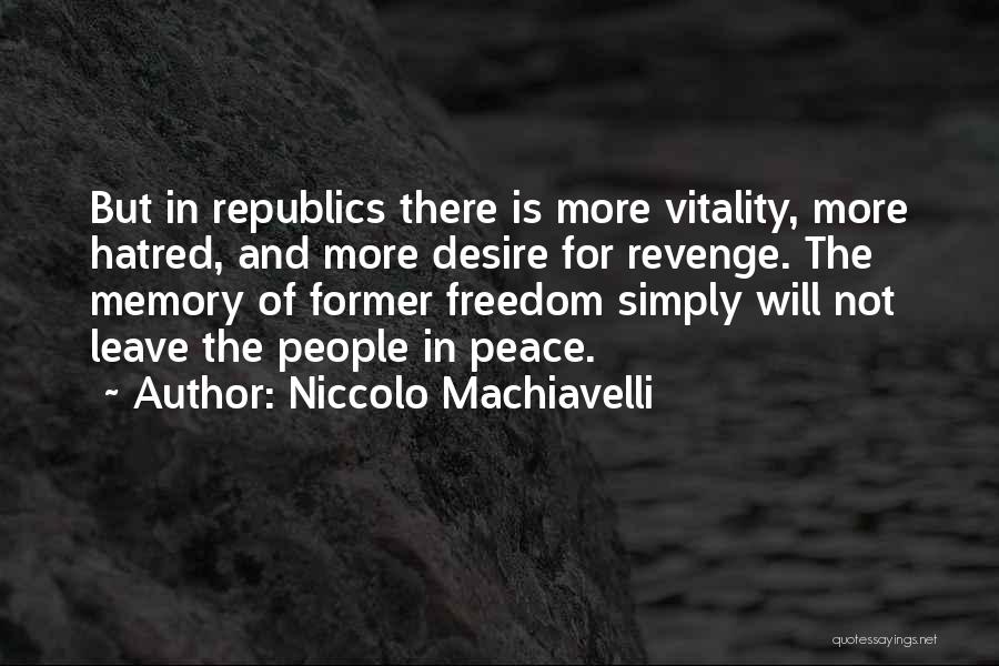 Niccolo Machiavelli Quotes: But In Republics There Is More Vitality, More Hatred, And More Desire For Revenge. The Memory Of Former Freedom Simply