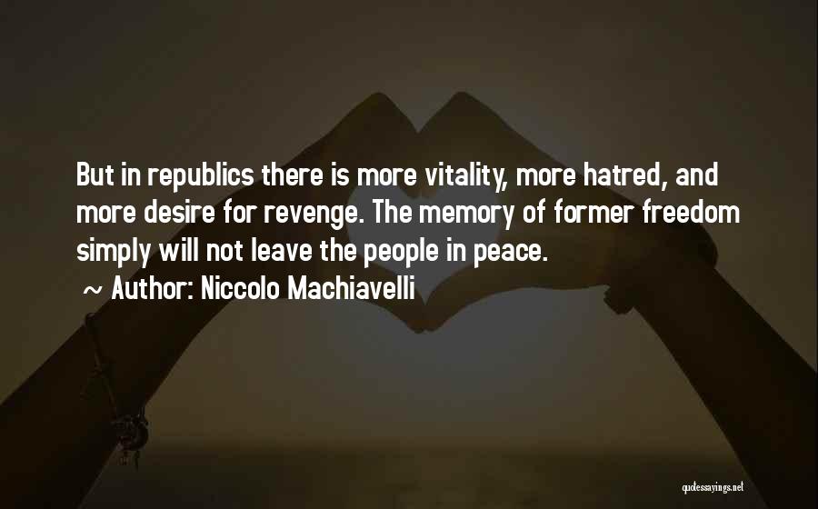 Niccolo Machiavelli Quotes: But In Republics There Is More Vitality, More Hatred, And More Desire For Revenge. The Memory Of Former Freedom Simply