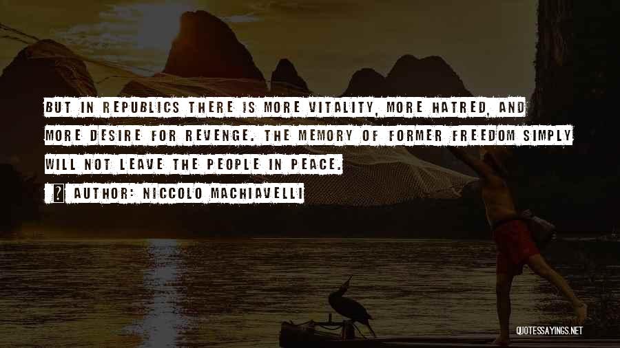 Niccolo Machiavelli Quotes: But In Republics There Is More Vitality, More Hatred, And More Desire For Revenge. The Memory Of Former Freedom Simply