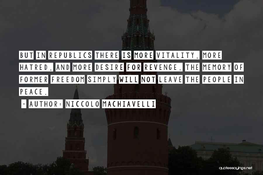 Niccolo Machiavelli Quotes: But In Republics There Is More Vitality, More Hatred, And More Desire For Revenge. The Memory Of Former Freedom Simply