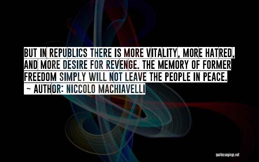 Niccolo Machiavelli Quotes: But In Republics There Is More Vitality, More Hatred, And More Desire For Revenge. The Memory Of Former Freedom Simply