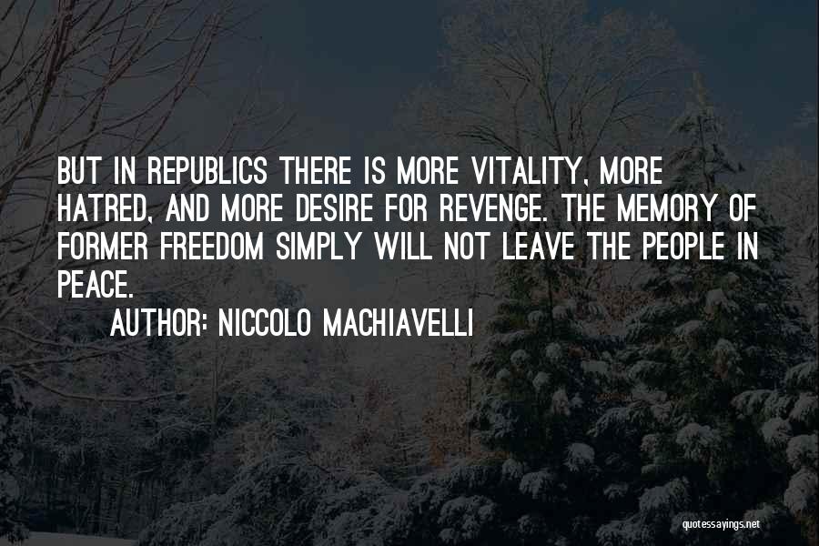 Niccolo Machiavelli Quotes: But In Republics There Is More Vitality, More Hatred, And More Desire For Revenge. The Memory Of Former Freedom Simply