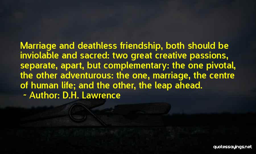 D.H. Lawrence Quotes: Marriage And Deathless Friendship, Both Should Be Inviolable And Sacred: Two Great Creative Passions, Separate, Apart, But Complementary: The One