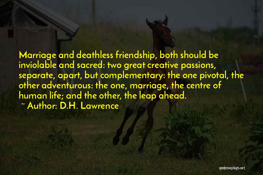 D.H. Lawrence Quotes: Marriage And Deathless Friendship, Both Should Be Inviolable And Sacred: Two Great Creative Passions, Separate, Apart, But Complementary: The One