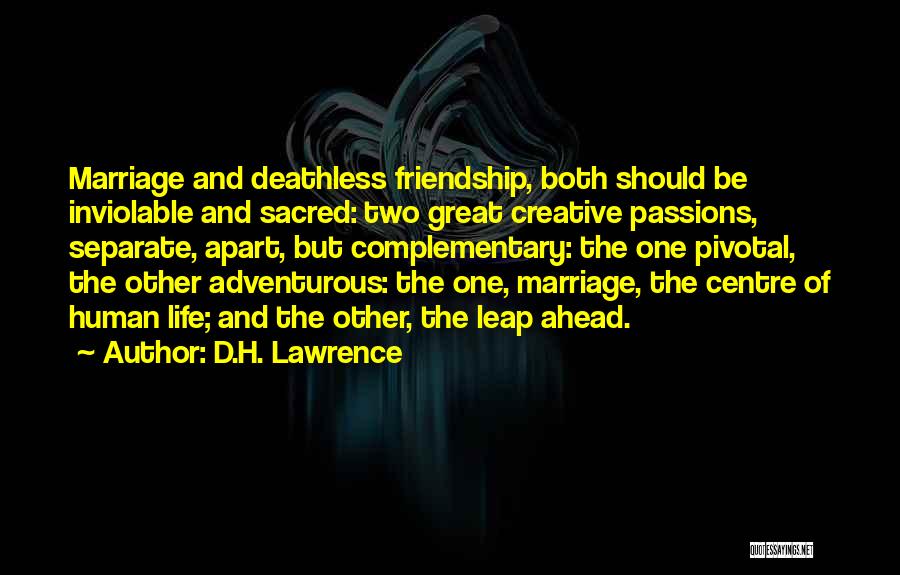 D.H. Lawrence Quotes: Marriage And Deathless Friendship, Both Should Be Inviolable And Sacred: Two Great Creative Passions, Separate, Apart, But Complementary: The One