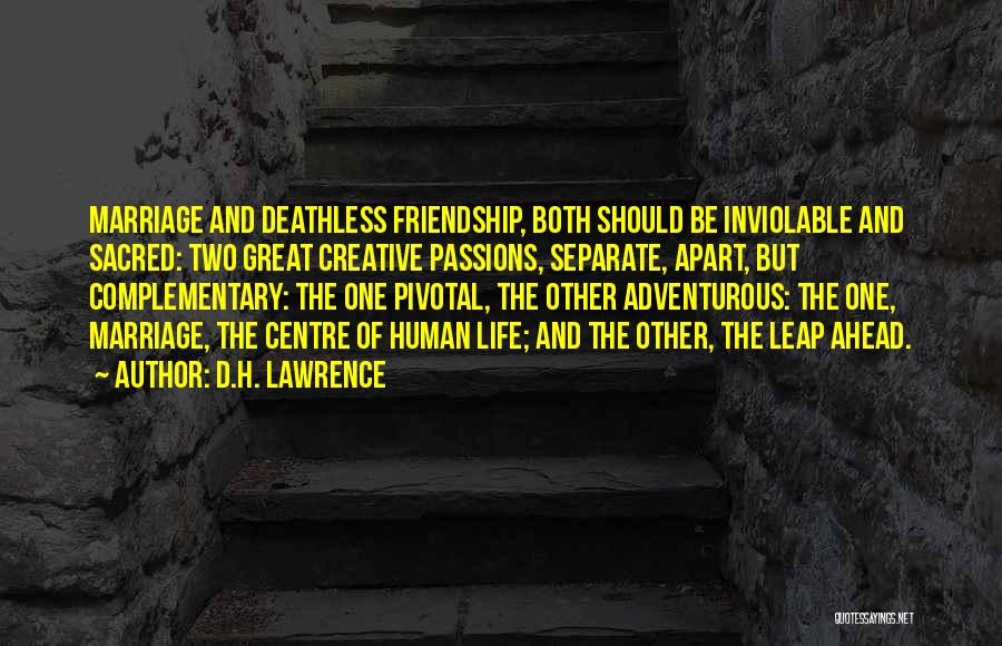 D.H. Lawrence Quotes: Marriage And Deathless Friendship, Both Should Be Inviolable And Sacred: Two Great Creative Passions, Separate, Apart, But Complementary: The One