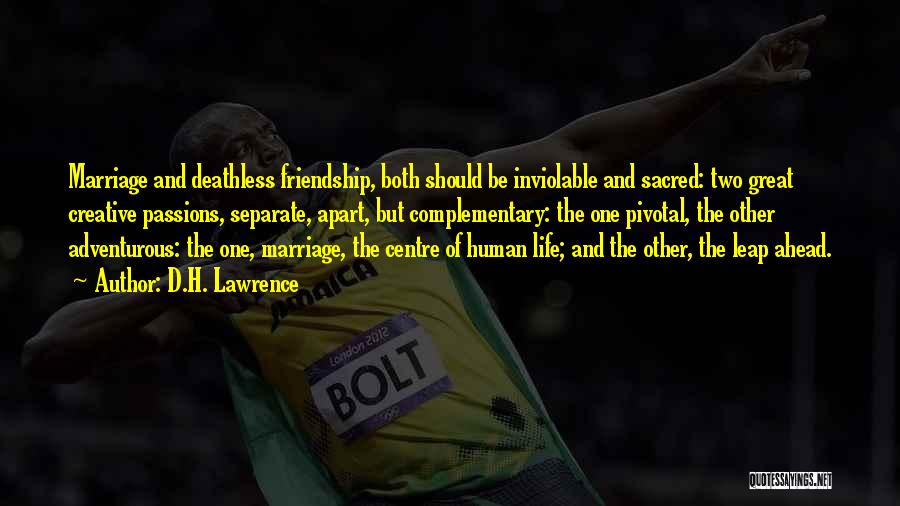 D.H. Lawrence Quotes: Marriage And Deathless Friendship, Both Should Be Inviolable And Sacred: Two Great Creative Passions, Separate, Apart, But Complementary: The One