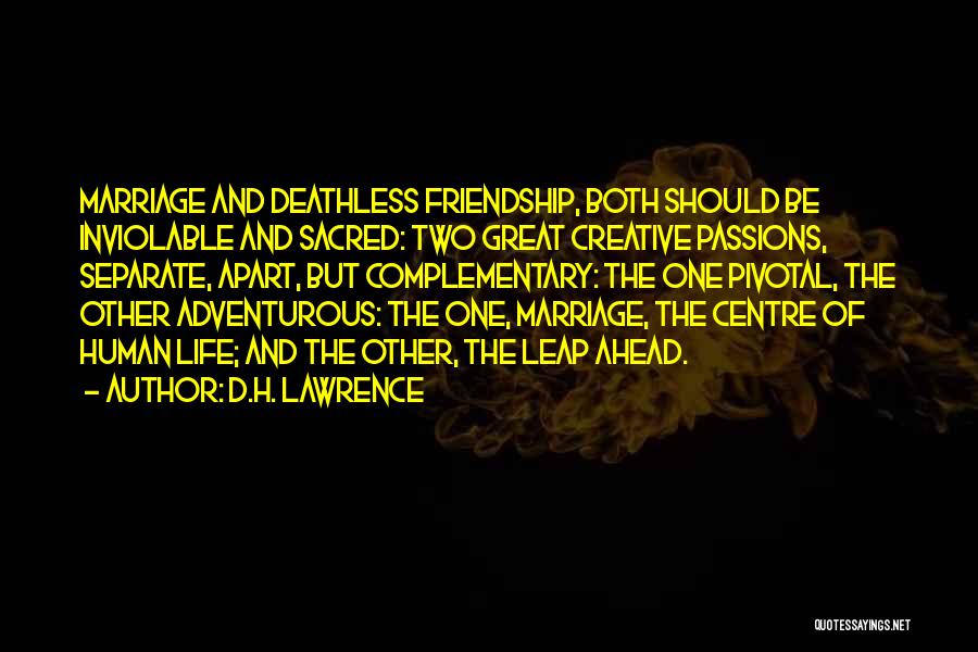 D.H. Lawrence Quotes: Marriage And Deathless Friendship, Both Should Be Inviolable And Sacred: Two Great Creative Passions, Separate, Apart, But Complementary: The One