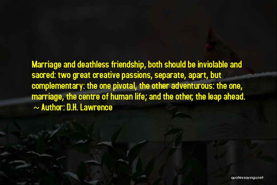 D.H. Lawrence Quotes: Marriage And Deathless Friendship, Both Should Be Inviolable And Sacred: Two Great Creative Passions, Separate, Apart, But Complementary: The One