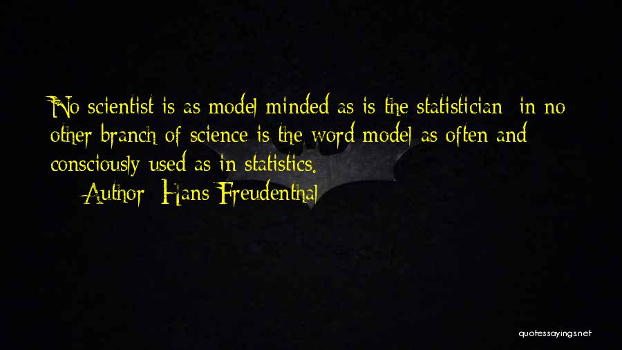 Hans Freudenthal Quotes: No Scientist Is As Model Minded As Is The Statistician; In No Other Branch Of Science Is The Word Model