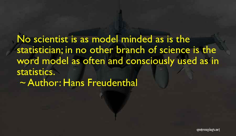 Hans Freudenthal Quotes: No Scientist Is As Model Minded As Is The Statistician; In No Other Branch Of Science Is The Word Model