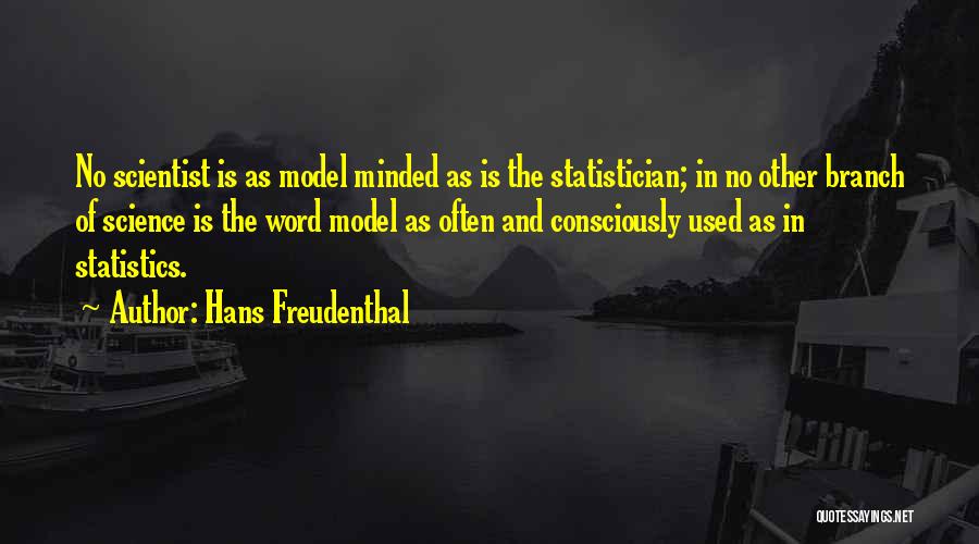 Hans Freudenthal Quotes: No Scientist Is As Model Minded As Is The Statistician; In No Other Branch Of Science Is The Word Model