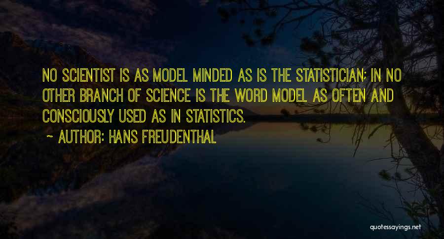 Hans Freudenthal Quotes: No Scientist Is As Model Minded As Is The Statistician; In No Other Branch Of Science Is The Word Model