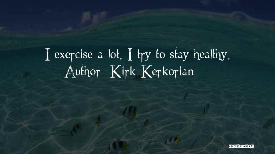 Kirk Kerkorian Quotes: I Exercise A Lot. I Try To Stay Healthy.